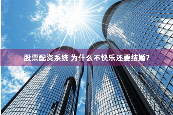 股票配资系统 为什么不快乐还要结婚？