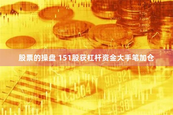 股票的操盘 151股获杠杆资金大手笔加仓
