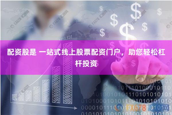 配资股是 一站式线上股票配资门户，助您轻松杠杆投资