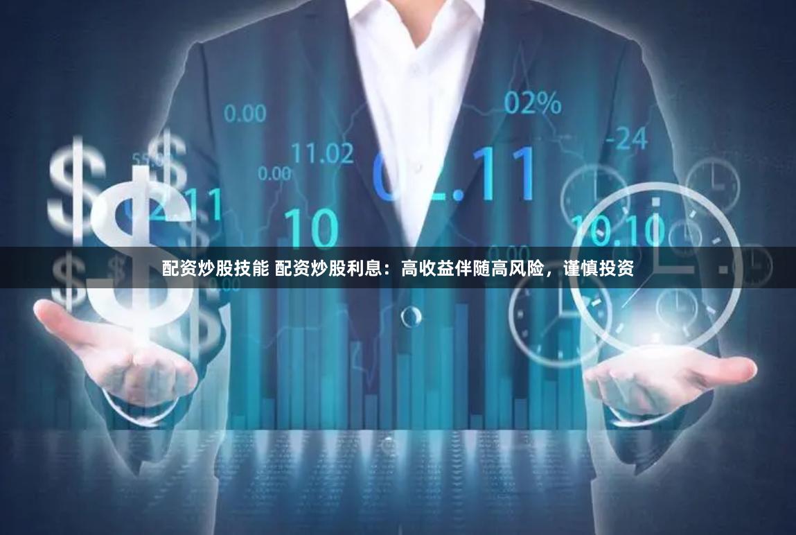 配资炒股技能 配资炒股利息：高收益伴随高风险，谨慎投资